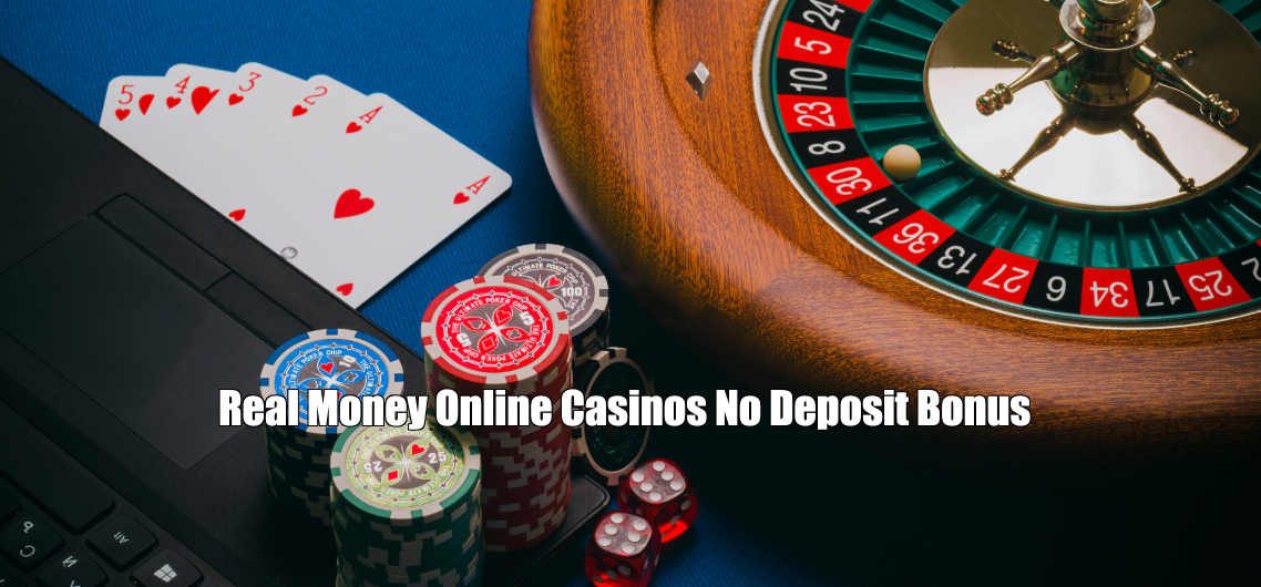 Real Money Online Casinos No Deposit Bonus